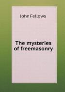 The Mysteries Of Freemasonry di John Fellows edito da Book On Demand Ltd.