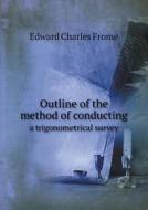 Outline Of The Method Of Conducting A Trigonometrical Survey di Edward Charles Frome edito da Book On Demand Ltd.