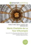 Marie Charlotte De La Tour D'auvergne edito da Betascript Publishing