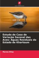 Estudo de Caso de Variação Sazonal das Aves: Águas Residuais do Estado de Khartoum di Marwa Elhaj edito da Edições Nosso Conhecimento