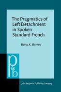 The Pragmatics Of Left Detachment In Spoken Standard French di Betsy K. Barnes edito da John Benjamins Publishing Co