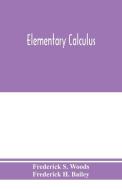 Elementary calculus di Frederick S. Woods, Frederick H. Bailey edito da Alpha Editions