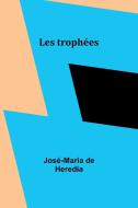 Les trophées di José-Maria De Heredia edito da Alpha Edition