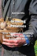 Growing Potatoes di Katrina Ellis edito da Katrina Ellis