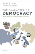 The Character of Democracy: How Institutions Shape Politics di Richard A. Clucas, Melody Ellis Valdini edito da OXFORD UNIV PR