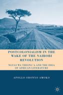 Postcolonialism in the Wake of the Nairobi Revolution di Apollo Obonyo Amoko edito da Palgrave Macmillan