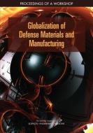 Globalization of Defense Materials and Manufacturing: Proceedings of a Workshop di National Academies Of Sciences Engineeri, Division On Engineering And Physical Sci, National Materials and Manufacturing B edito da NATL ACADEMY PR