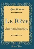 Le Reve: Drame Lyrique En Quatre Actes Et 8 Tableaux D'Apres Le Roman D'Emile Zola (Classic Reprint) di Alfred Bruneau edito da Forgotten Books