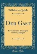 Der Gast: Ein Deutsches Schauspiel in Drei Aufzügen (Classic Reprint) di Wilhelm Von Scholz edito da Forgotten Books