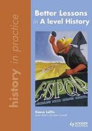 Better Lessons In A Level History di Diana Laffin edito da Hodder Education