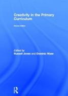 Creativity in the Primary Curriculum di Russell Jones, Dominic Wyse edito da Taylor & Francis Ltd