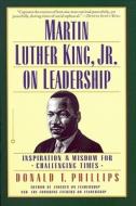 Martin Luther King, Jr., on Leadership: Inspiration and Wisdom for Challenging Times di Donald T. Phillips edito da GRAND CENTRAL PUBL