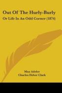 Out Of The Hurly-burly: Or Life In An Odd Corner (1874) di Max Adeler, Charles Heber Clark edito da Kessinger Publishing, Llc