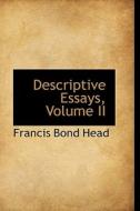 Descriptive Essays, Volume Ii di Sir Francis Bond Head edito da Bibliolife