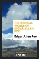 The Poetical Works of Edgar Allan Poe di Edgar Allan Poe edito da LIGHTNING SOURCE INC