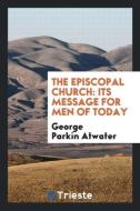 The Episcopal Church di George Parkin Atwater edito da Trieste Publishing