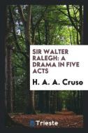 Sir Walter Ralegh: A Drama in Five Acts di H. A. A. Cruso edito da LIGHTNING SOURCE INC