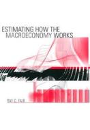 Estimating How the Macroeconomy Works di Ray C. Fair edito da Harvard University Press