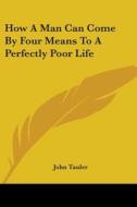 How A Man Can Come By Four Means To A Perfectly Poor Life di John Tauler edito da Kessinger Publishing, Llc