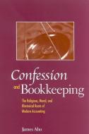 Confession and Bookkeeping: The Religious, Moral, and Rhetorical Roots of Modern Accounting di James Aho edito da STATE UNIV OF NEW YORK PR