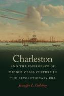 Charleston and the Emergence of Middle-Class Culture in the Revolutionary Era di Jennifer L. Goloboy edito da University of Georgia Press