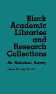 Black Academic Libraries and Research Collections di Jessie C. Smith edito da Greenwood Press
