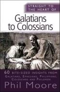 Straight to the Heart of Galatians to Colossians di Phil Moore edito da Lion Hudson Plc