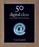 50 Digital Ideas You Really Need To Know di Tom Chatfield edito da Quercus Publishing