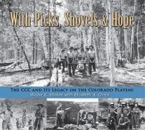 With Picks, Shovels, and Hope: The CCC and Its Legacy on the Colorado Plateau di Wayne K. Hinton, Elizabeth A. Green edito da Mountain Press Publishing Company