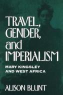 Travel, Gender and Imperialism di Alison Blunt edito da Guilford Publications