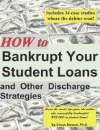 How to Bankrupt Your Student Loans and Other Discharge Strategies di Chuck Stewart edito da LIGHTNING SOURCE INC