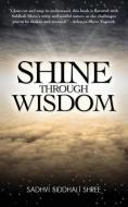 Shine Through Wisdom di Sadhvi Siddhali Shree edito da Siddhayatan Tirth