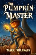 The Pumpkin Master di Mark D Milbrath edito da Nightforest Press