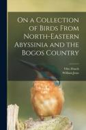 On a Collection of Birds From North-Eastern Abyssinia and the Bogos Country di Otto Finsch, William Jesse edito da LIGHTNING SOURCE INC