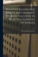 Relative Ratings of Single and Married Women Teachers in Selected Schools of Kansas di Percy Jennings Isaacson edito da LIGHTNING SOURCE INC