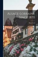 Alsace-Lorraine Since 1870 di Barry Cerf edito da LEGARE STREET PR