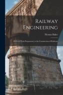 Railway Engineering; or Field Work Preparatory to the Construction of Railways di Thomas Baker edito da LEGARE STREET PR