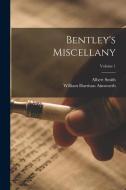 Bentley's Miscellany; Volume 1 di William Harrison Ainsworth, Albert Smith edito da LEGARE STREET PR