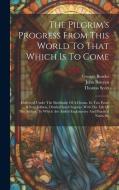 The Pilgrim's Progress From This World To That Which Is To Come: Delivered Under The Similitude Of A Dream. In Two Parts. ... A New Edition, Divided I di John Bunyan, George Burder, William Mason edito da LEGARE STREET PR