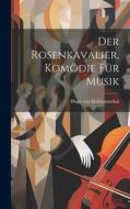 Der Rosenkavalier, Komödie für Musik di Hugo Von Hofmannsthal edito da LEGARE STREET PR