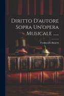 Diritto D'autore Sopra Un'opera Musicale ...... di Ferdinando Bianchi edito da LEGARE STREET PR