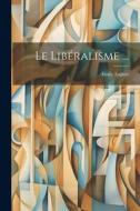 Le Libéralisme ... di Emile Faguet edito da LEGARE STREET PR