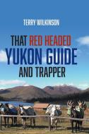 That Red Headed Yukon Guide and Trapper di Terry Wilkinson edito da FriesenPress