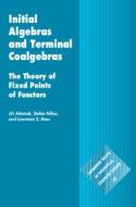 Initial Algebras And Terminal Coalgebras di Jiri Adamek, Stefan Milius, Lawrence S. Moss edito da Cambridge University Press