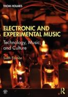 Electronic And Experimental Music di Thom Holmes edito da Taylor & Francis Ltd