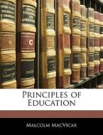 Principles Of Education di Malcolm Macvicar edito da Bibliolife, Llc