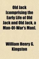 Old Jack [comprising The Early Life Of O di William Henry G. Kingston edito da General Books