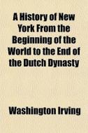 A History Of New York From The Beginning di Washington Irving edito da General Books