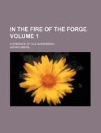 In The Fire Of The Forge; A Romance Of O di Georg Ebers edito da Rarebooksclub.com