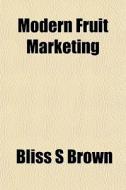 Modern Fruit Marketing di Bliss S. Brown edito da General Books